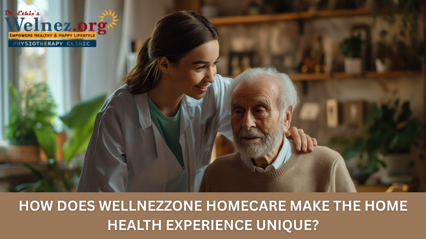 How Does Wellnezzone Homecare Make the Home Health Experience Unique?